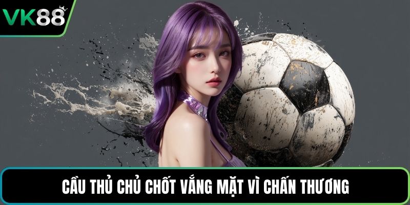 Cầu thủ chủ chốt vắng mặt vì chấn thương
