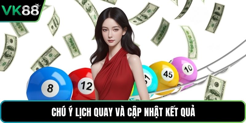 Chú ý lịch quay và cập nhật kết quả