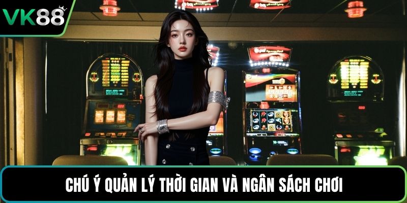 Chú ý quản lý thời gian và ngân sách chơi