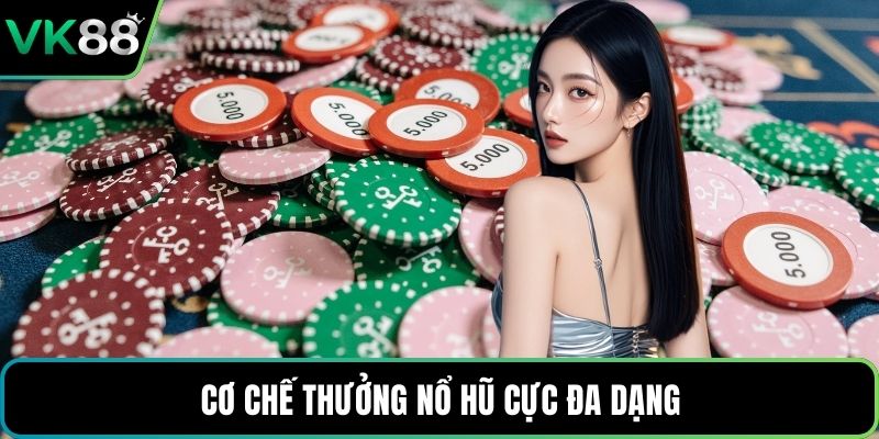 Cơ chế thưởng nổ hũ cực đa dạng