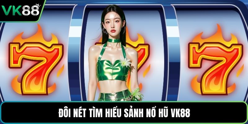 Đôi nét tìm hiểu sảnh nổ hũ VK88