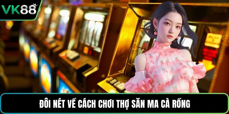 Đôi nét về cách chơi thợ săn ma cà rồng