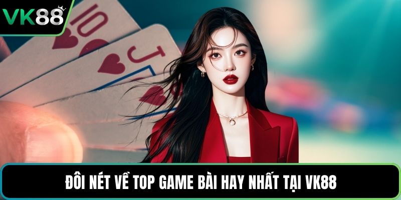 Đôi nét về top game bài hay nhất tại VK88