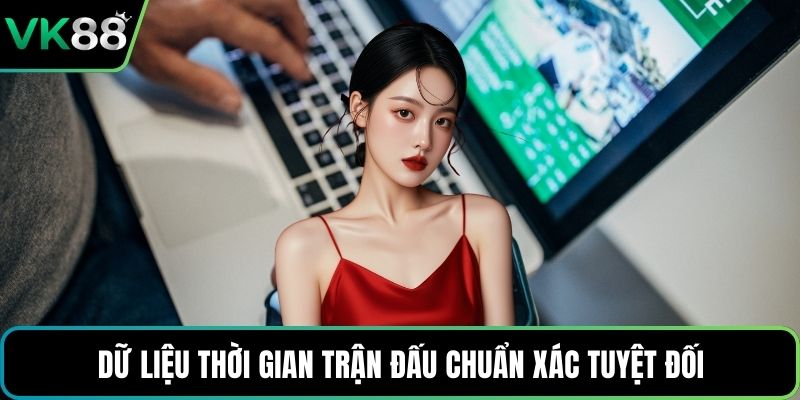 Dữ liệu thời gian trận đấu chuẩn xác tuyệt đối