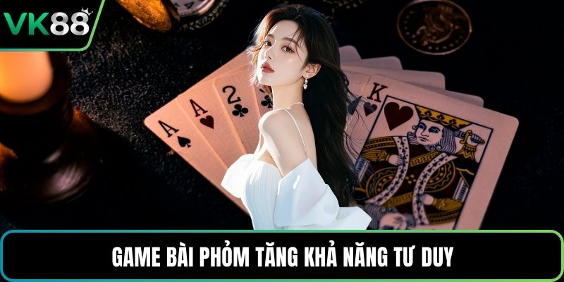 Game bài phỏm tăng khả năng tư duy