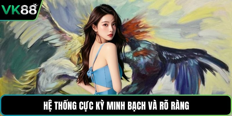Hệ thống cực kỳ minh bạch và rõ ràng