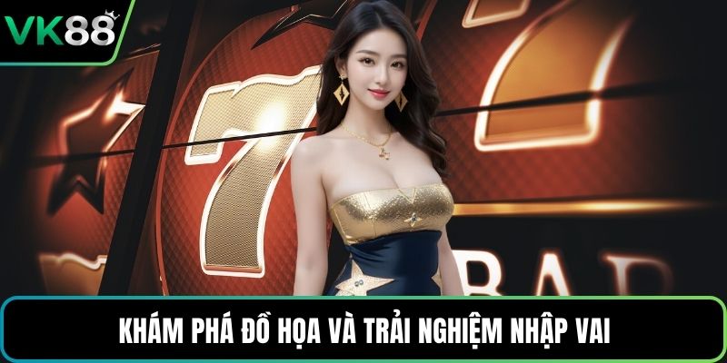 Khám phá đồ họa và trải nghiệm nhập vai