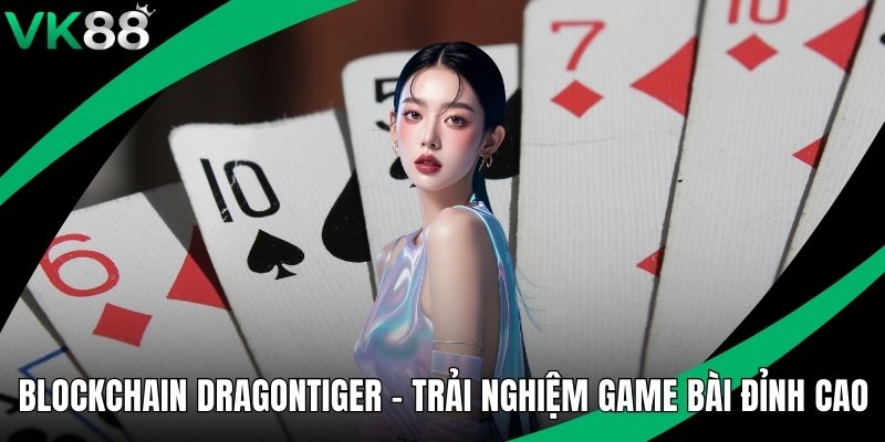 Blockchain DragonTiger - Trải Nghiệm Game Bài Đỉnh Cao