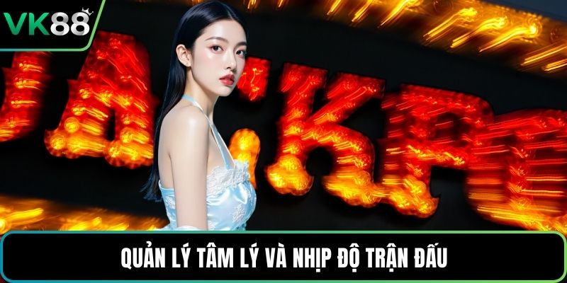 Quản lý tâm lý và nhịp độ trận đấu