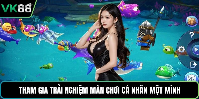 Tham gia trải nghiệm màn chơi cá nhân một mình