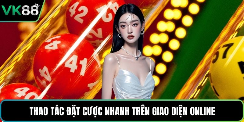 Thao tác đặt cược nhanh trên giao diện online