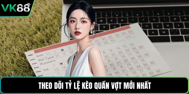 Theo dõi tỷ lệ kèo quần vợt mới nhất