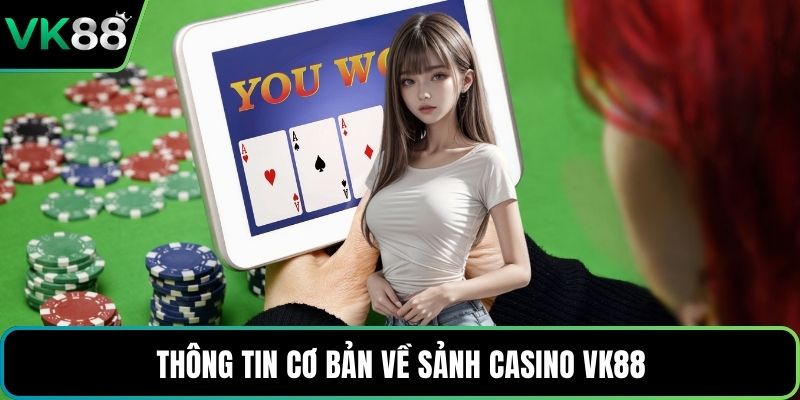 Thông tin cơ bản về sảnh casino VK88