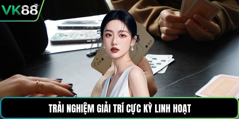 Trải nghiệm giải trí cực kỳ linh hoạt