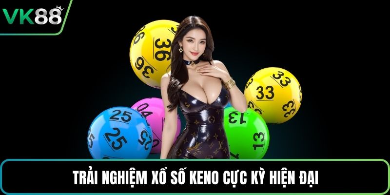 Trải nghiệm xổ số keno cực kỳ hiện đại